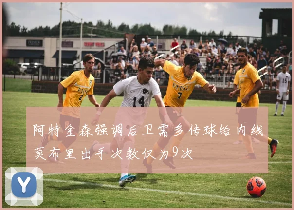 阿特金森强调后卫需多传球给内线莫布里出手次数仅为9次