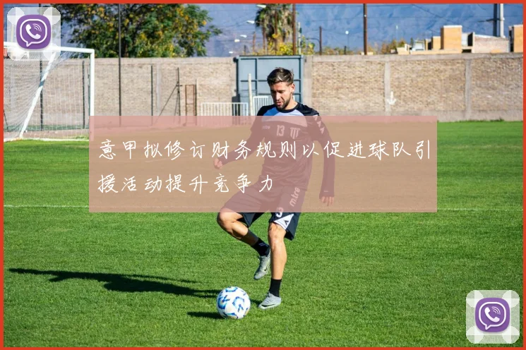 意甲拟修订财务规则以促进球队引援活动提升竞争力