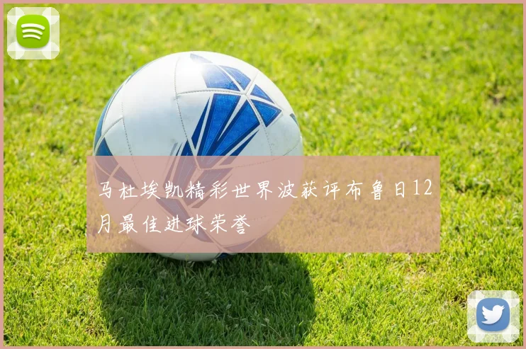 马杜埃凯精彩世界波获评布鲁日12月最佳进球荣誉